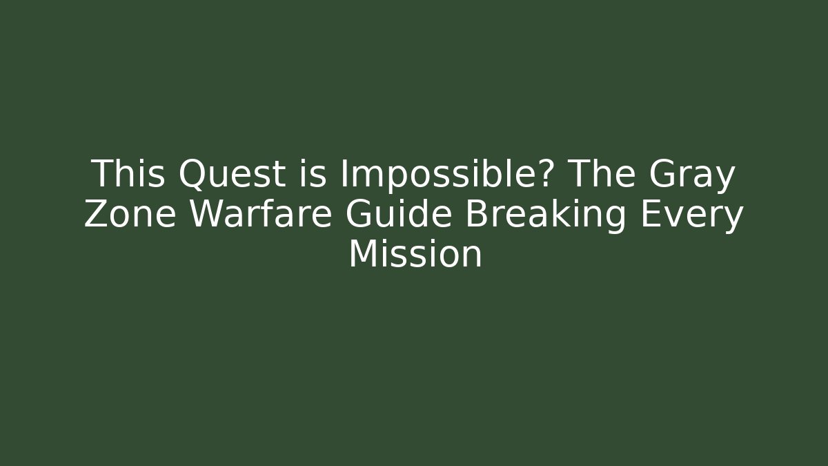 This Quest is Impossible? The Gray Zone Warfare Guide Breaking Every Mission