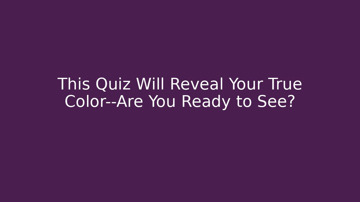 This Quiz Will Reveal Your True Color—Are You Ready to See?