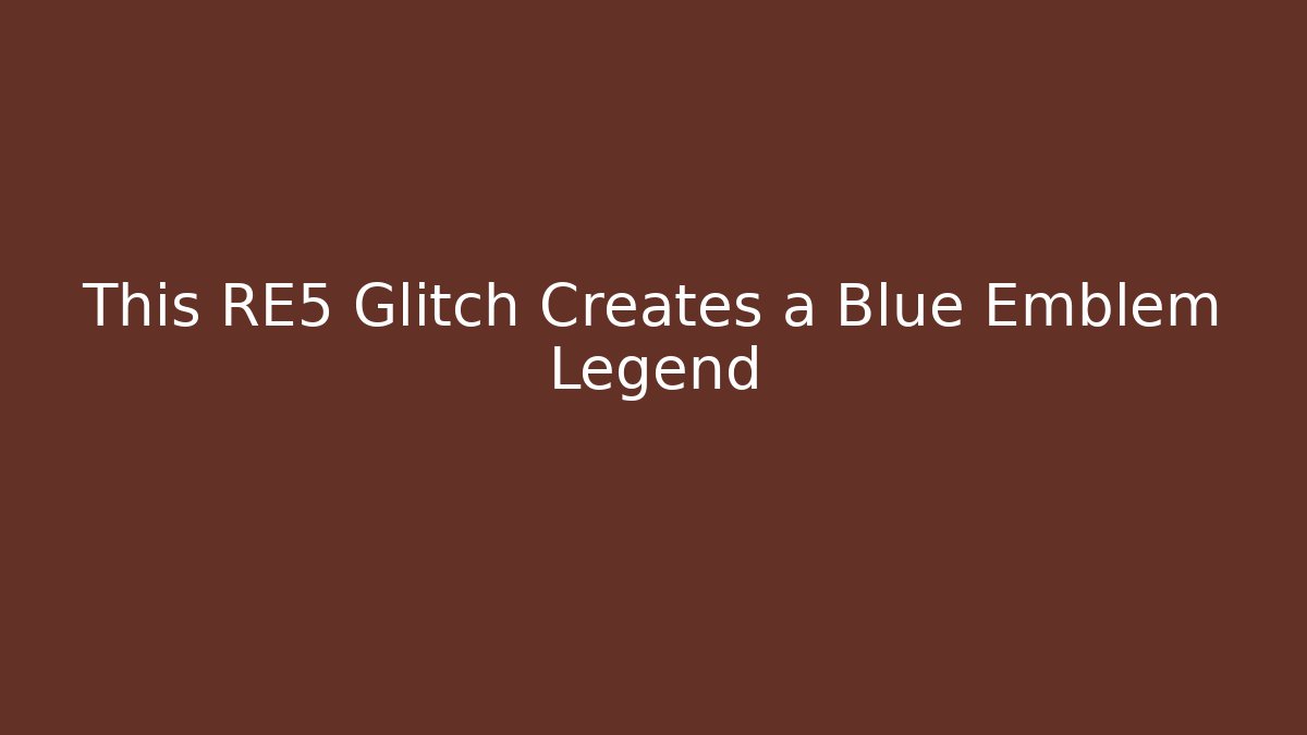 This RE5 Glitch Creates a Blue Emblem Legend - The Family Holidays