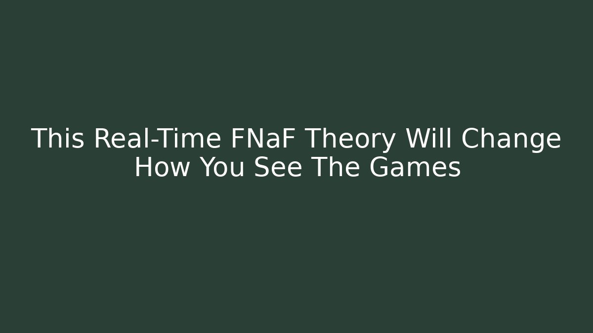This Real-Time FNaF Theory Will Change How You See The Games