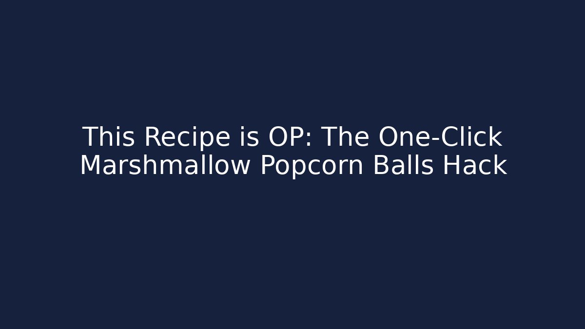 This Recipe is OP: The One-Click Marshmallow Popcorn Balls Hack