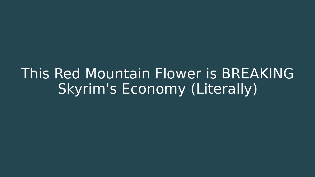 This Red Mountain Flower is BREAKING Skyrim's Economy (Literally)