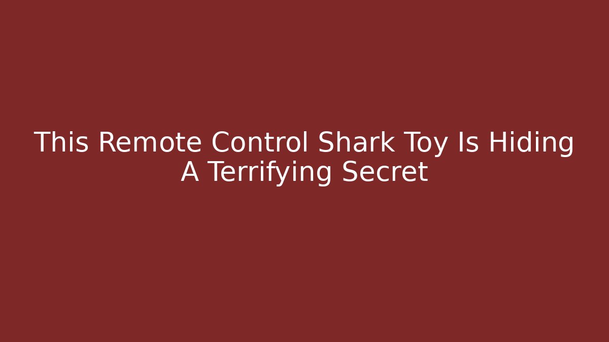 This Remote Control Shark Toy Is Hiding A Terrifying Secret