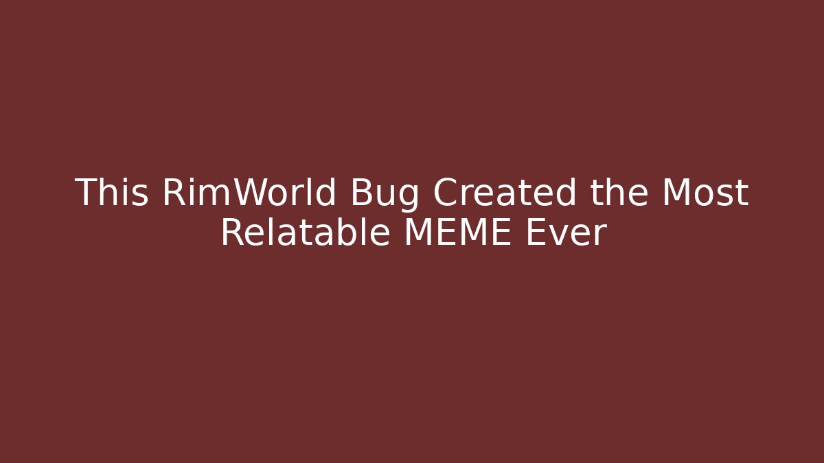 This RimWorld Bug Created the Most Relatable MEME Ever