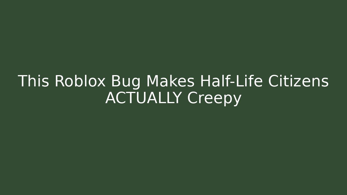 This Roblox Bug Makes Half-Life Citizens ACTUALLY Creepy