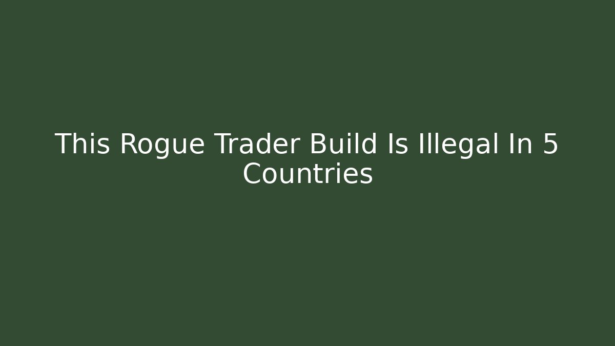 This Rogue Trader Build Is Illegal In 5 Countries - The Family Holidays