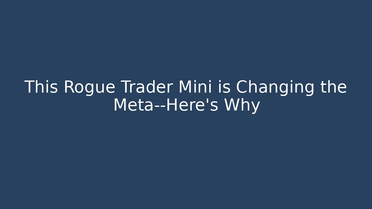This Rogue Trader Mini is Changing the Meta—Here's Why