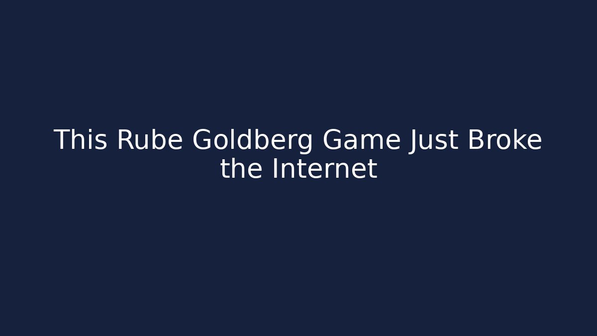 This Rube Goldberg Game Just Broke the Internet - The Family Holidays