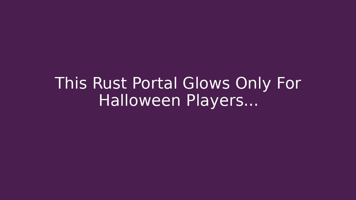 This Rust Portal Glows Only For Halloween Players…