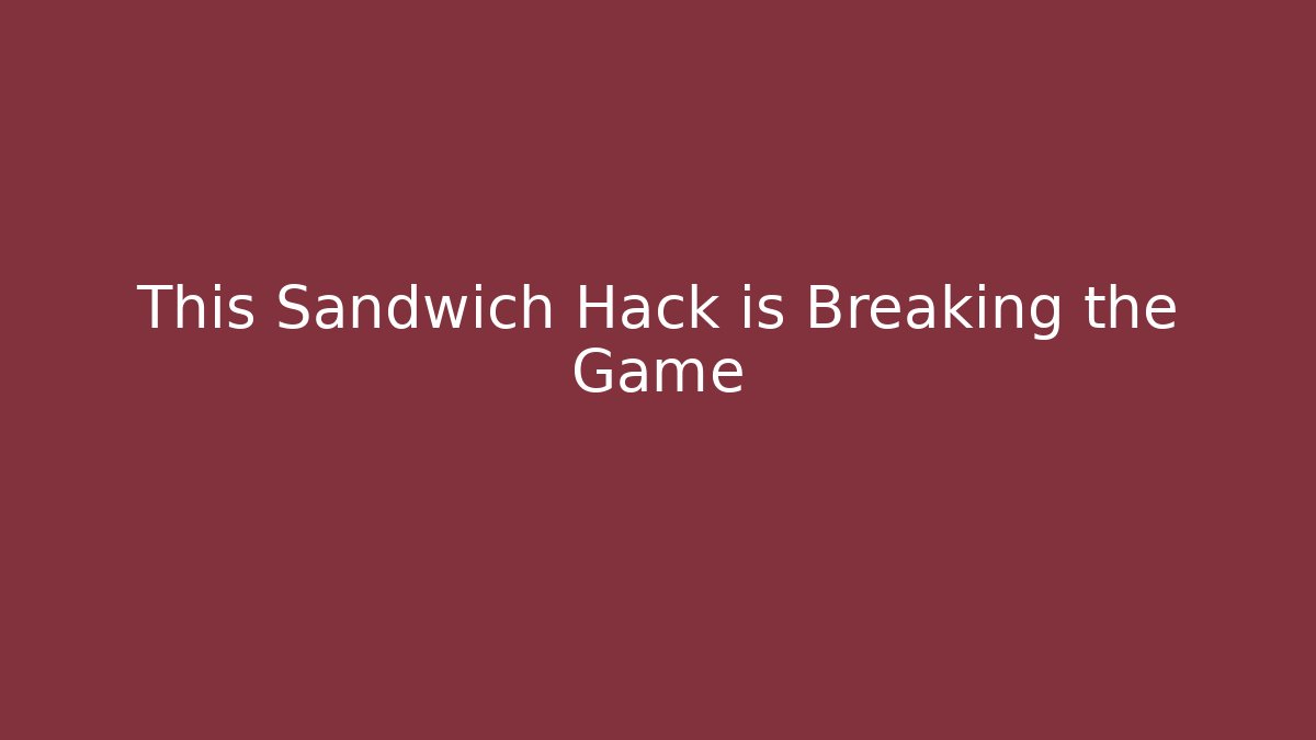 This Sandwich Hack is Breaking the Game