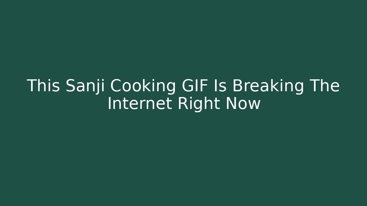 This Sanji Cooking GIF Is Breaking The Internet Right Now