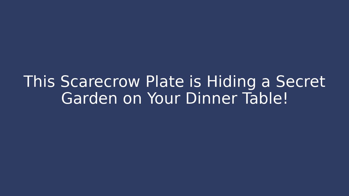 This Scarecrow Plate is Hiding a Secret Garden on Your Dinner Table!
