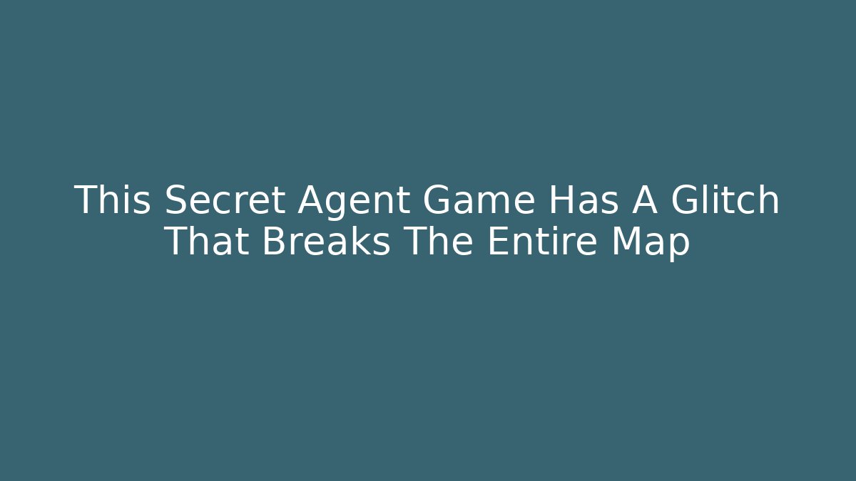 This Secret Agent Game Has A Glitch That Breaks The Entire Map