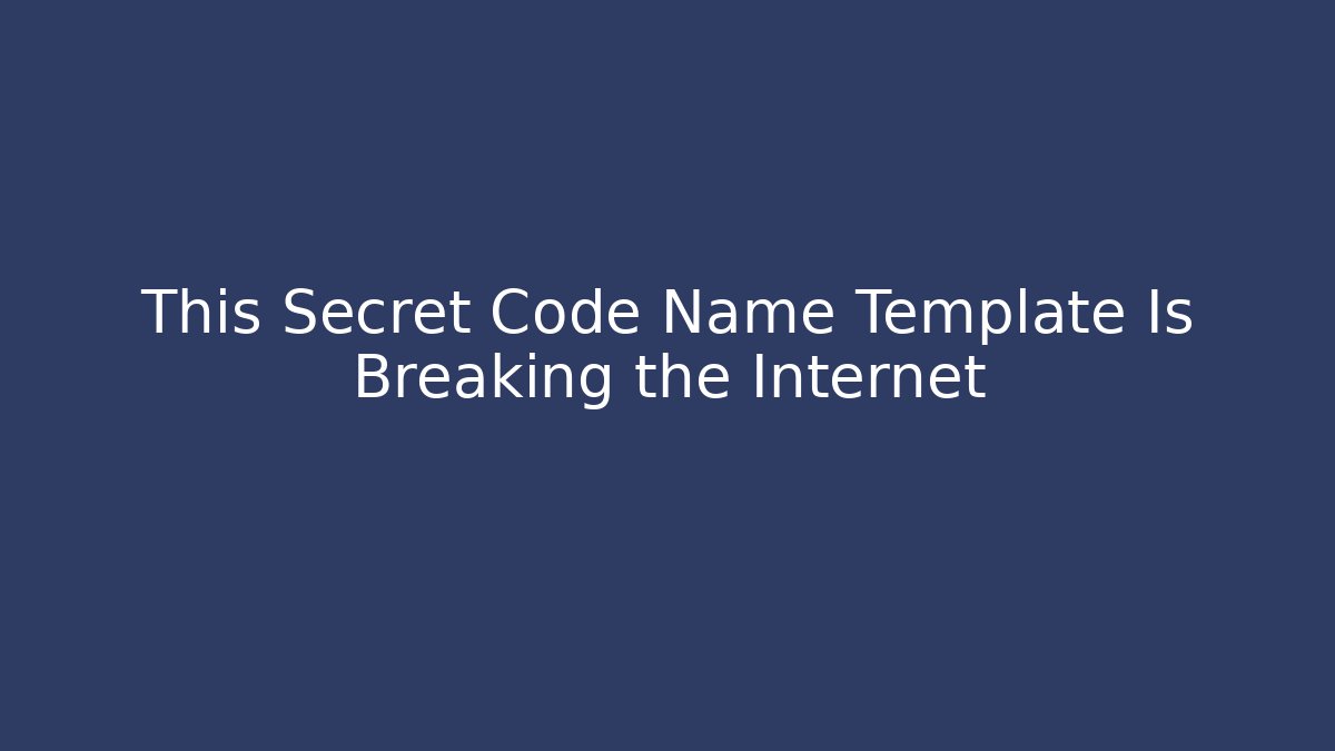 This Secret Code Name Template Is Breaking the Internet