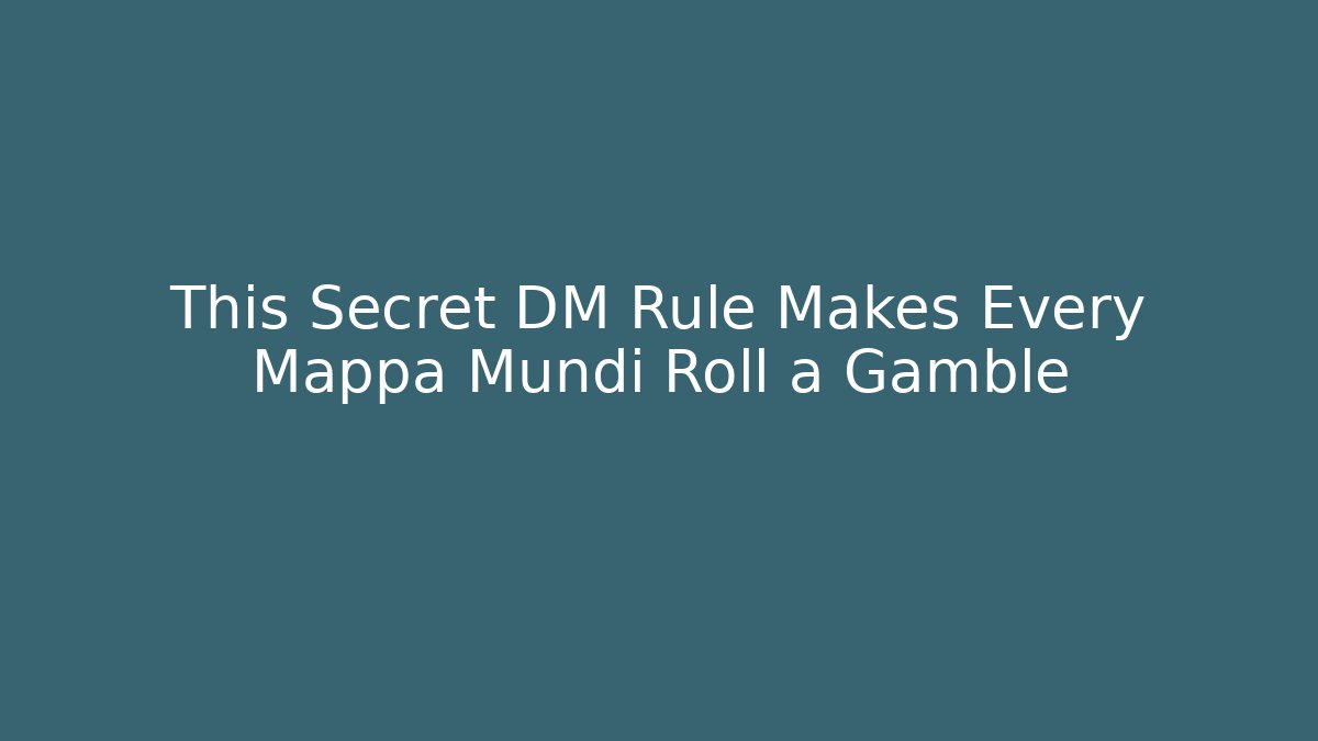 This Secret DM Rule Makes Every Mappa Mundi Roll a Gamble
