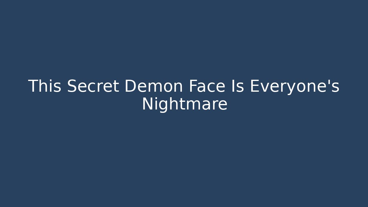 This Secret Demon Face Is Everyone's Nightmare