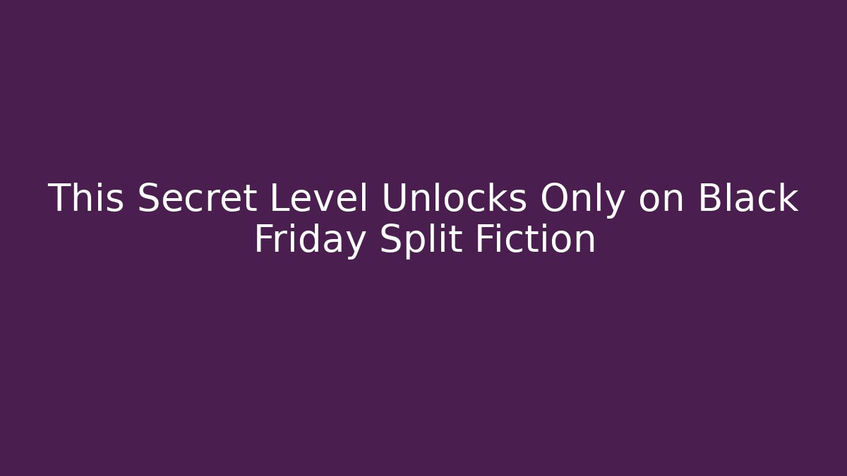 This Secret Level Unlocks Only on Black Friday Split Fiction