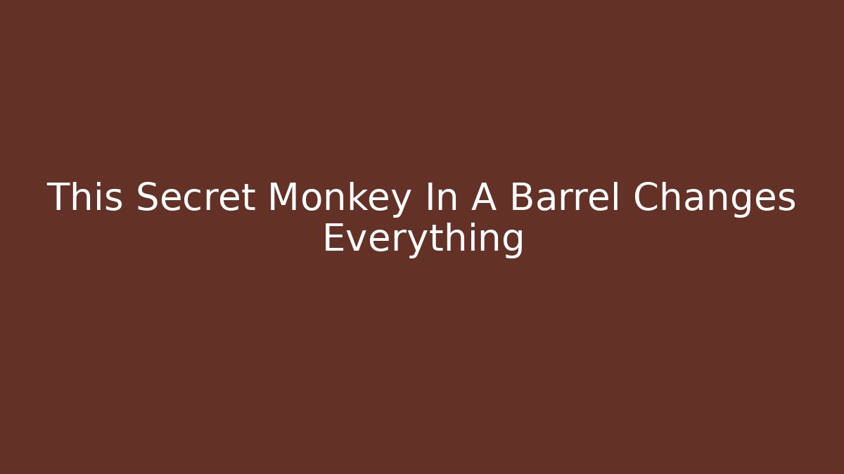 This Secret Monkey In A Barrel Changes Everything