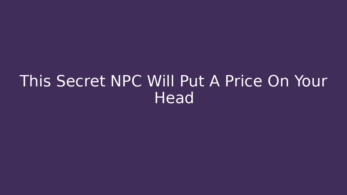 This Secret NPC Will Put A Price On Your Head