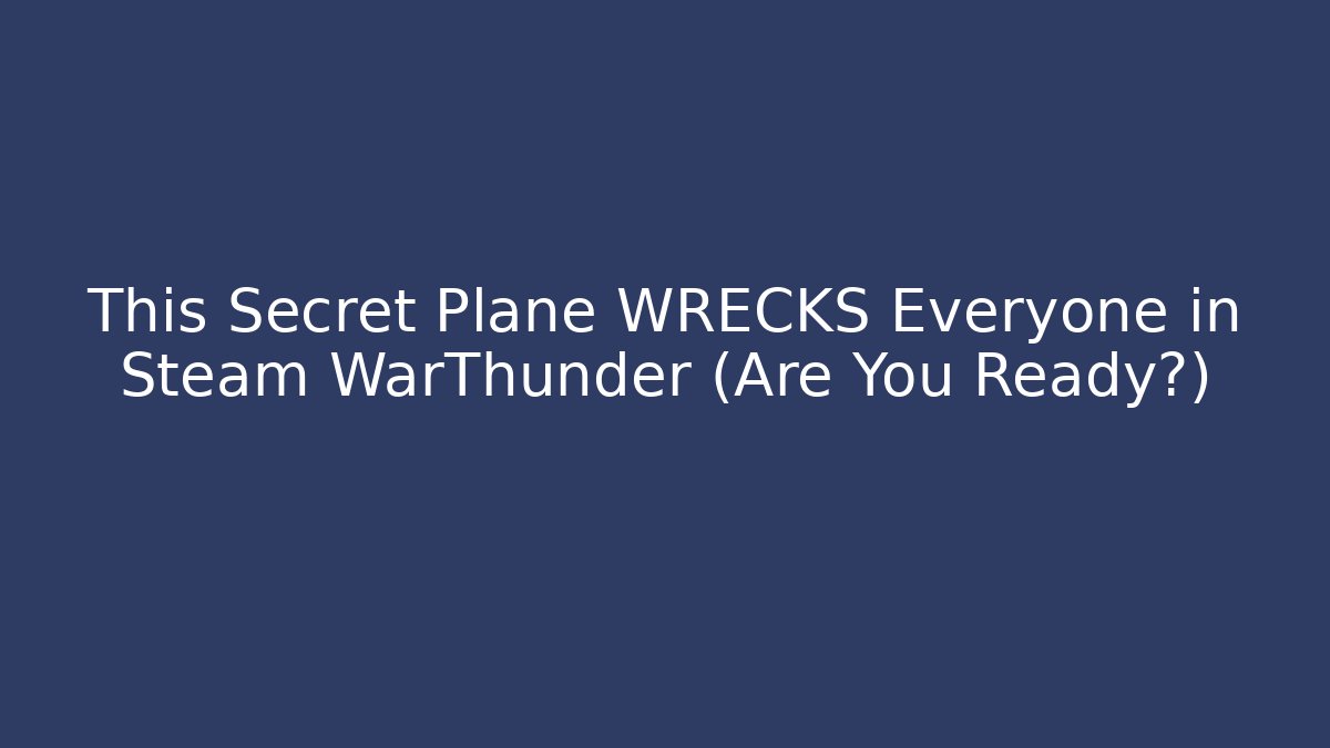 This Secret Plane WRECKS Everyone in Steam WarThunder (Are You Ready?)