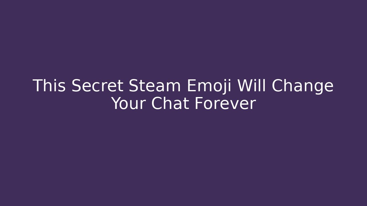 This Secret Steam Emoji Will Change Your Chat Forever