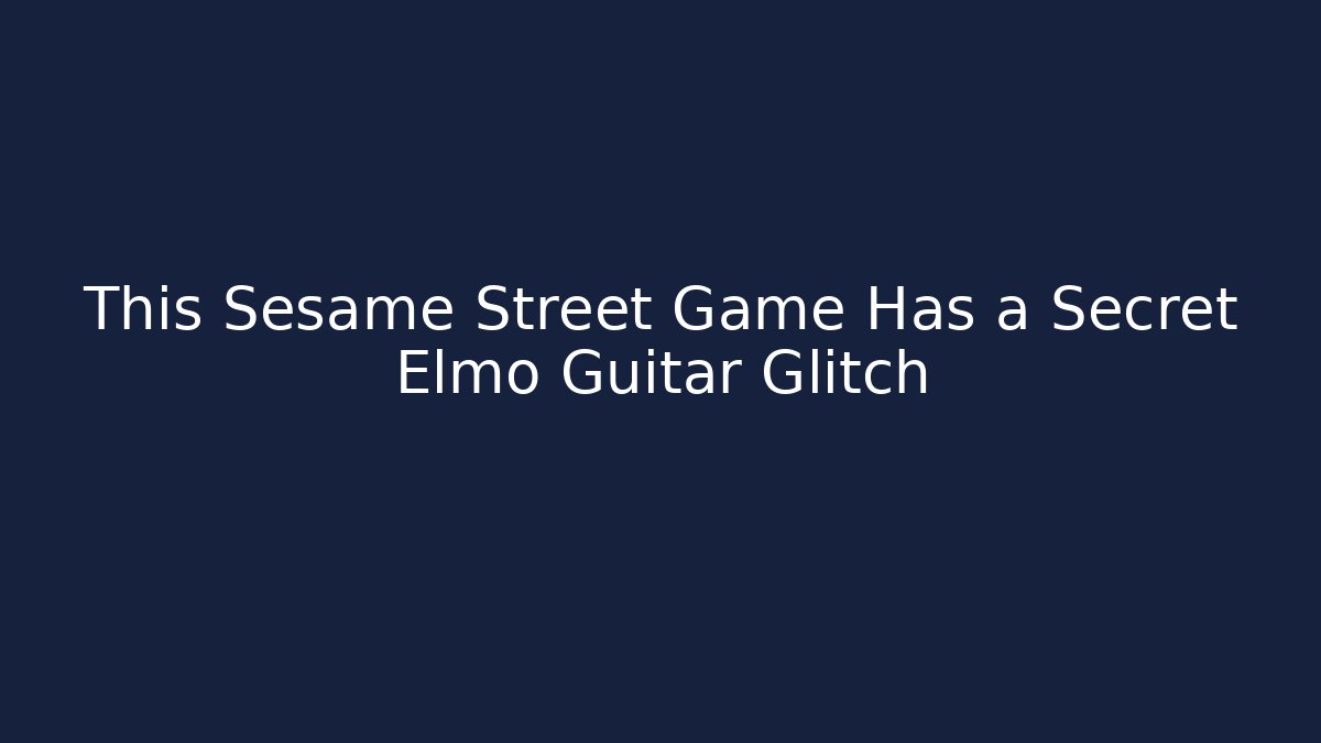 This Sesame Street Game Has a Secret Elmo Guitar Glitch