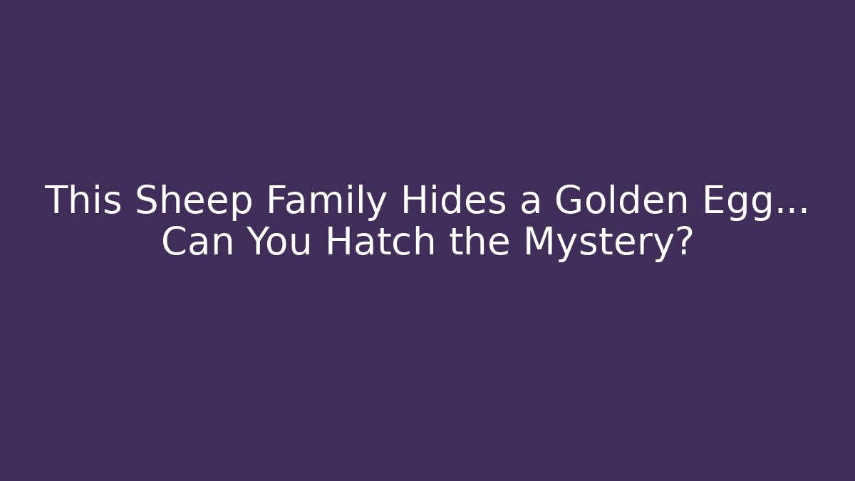 This Sheep Family Hides a Golden Egg... Can You Hatch the Mystery?