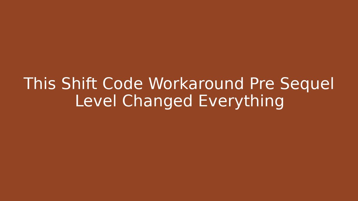 This Shift Code Workaround Pre Sequel Level Changed Everything
