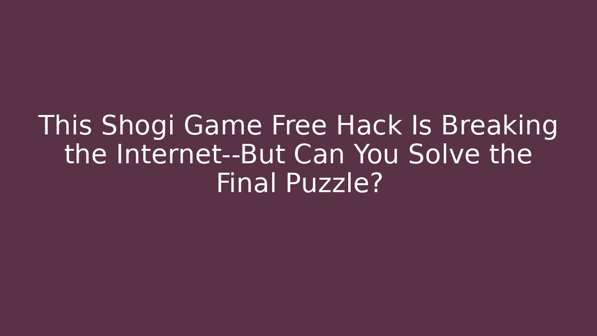 This Shogi Game Free Hack Is Breaking the Internet—But Can You Solve the Final Puzzle?