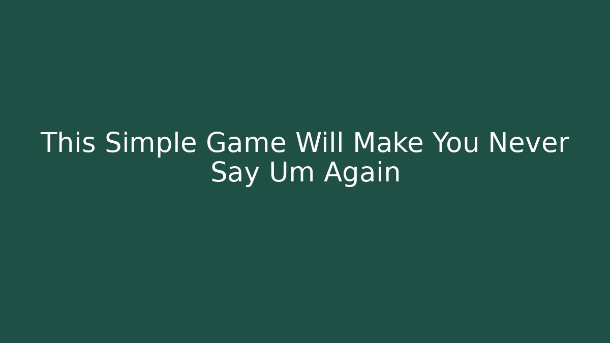 This Simple Game Will Make You Never Say Um Again