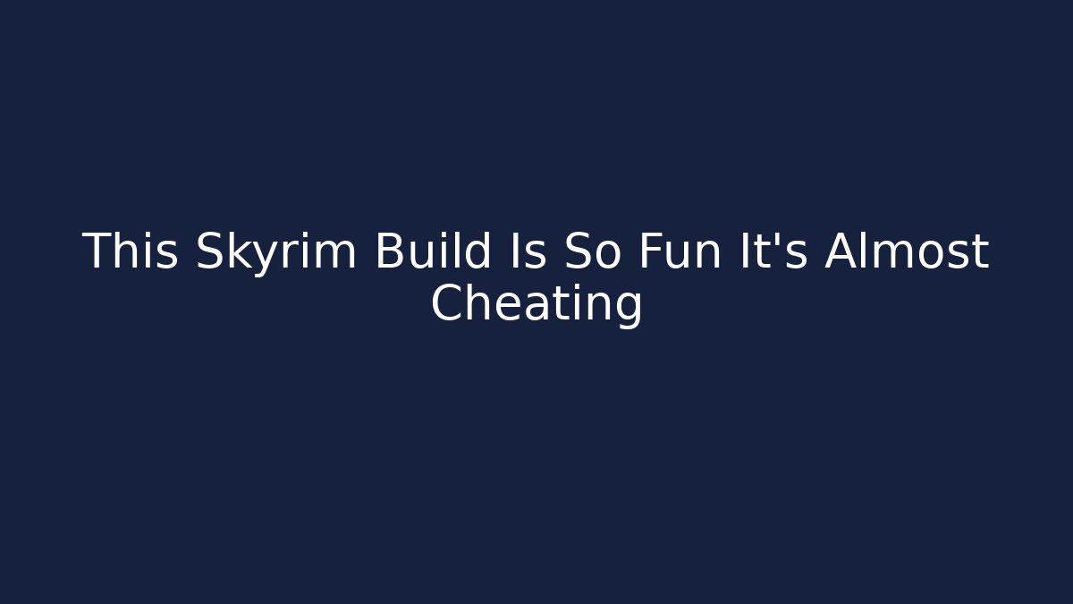 This Skyrim Build Is So Fun It's Almost Cheating