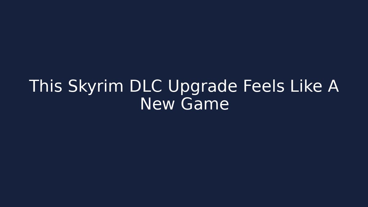 This Skyrim DLC Upgrade Feels Like A New Game - The Family Holidays