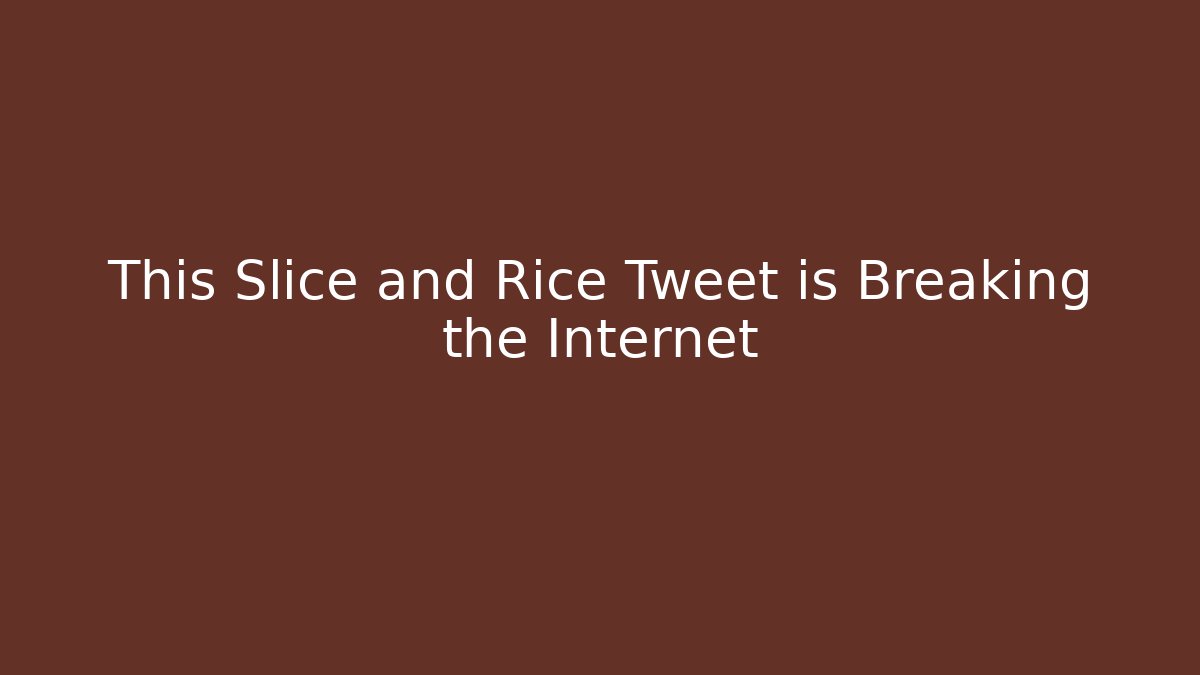 This Slice and Rice Tweet is Breaking the Internet - The Family Holidays