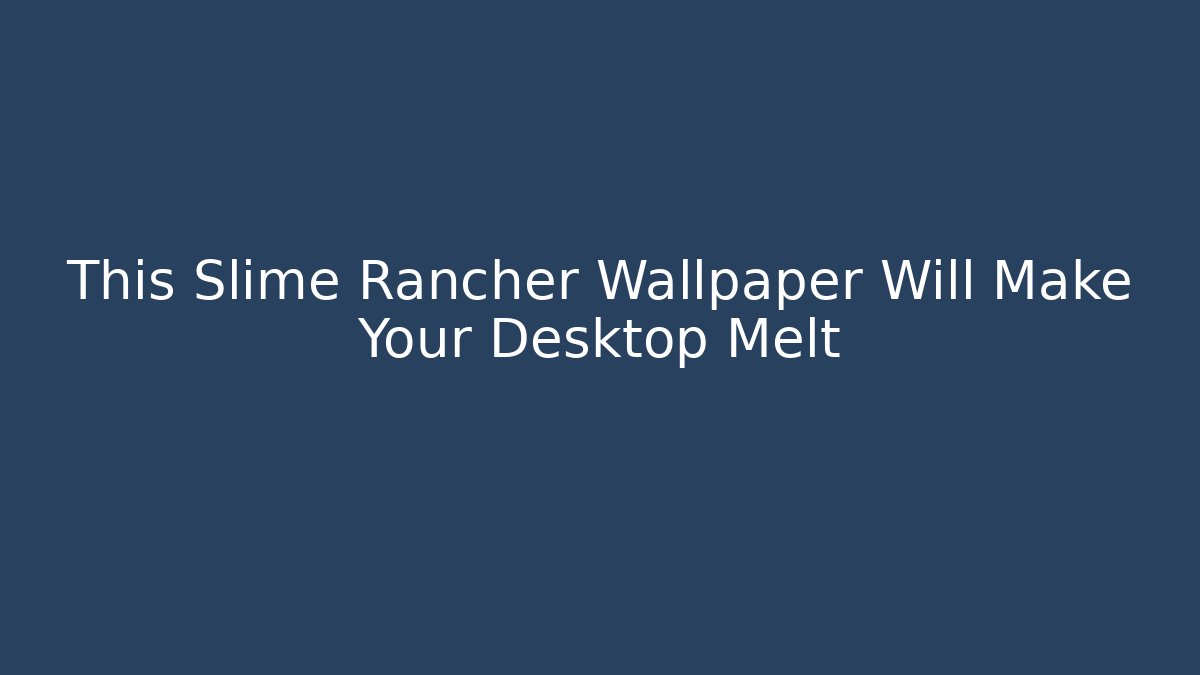 This Slime Rancher Wallpaper Will Make Your Desktop Melt