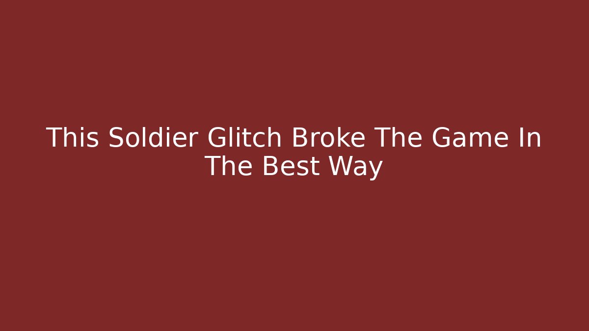 This Soldier Glitch Broke The Game In The Best Way