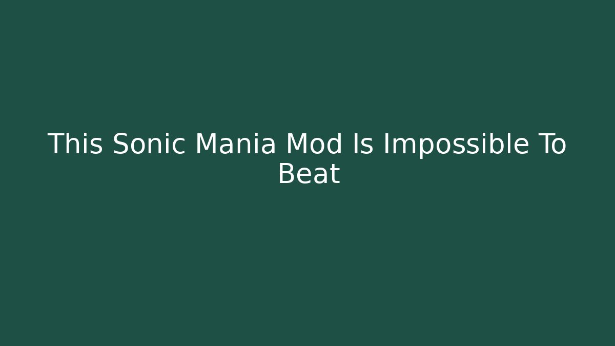 This Sonic Mania Mod Is Impossible To Beat