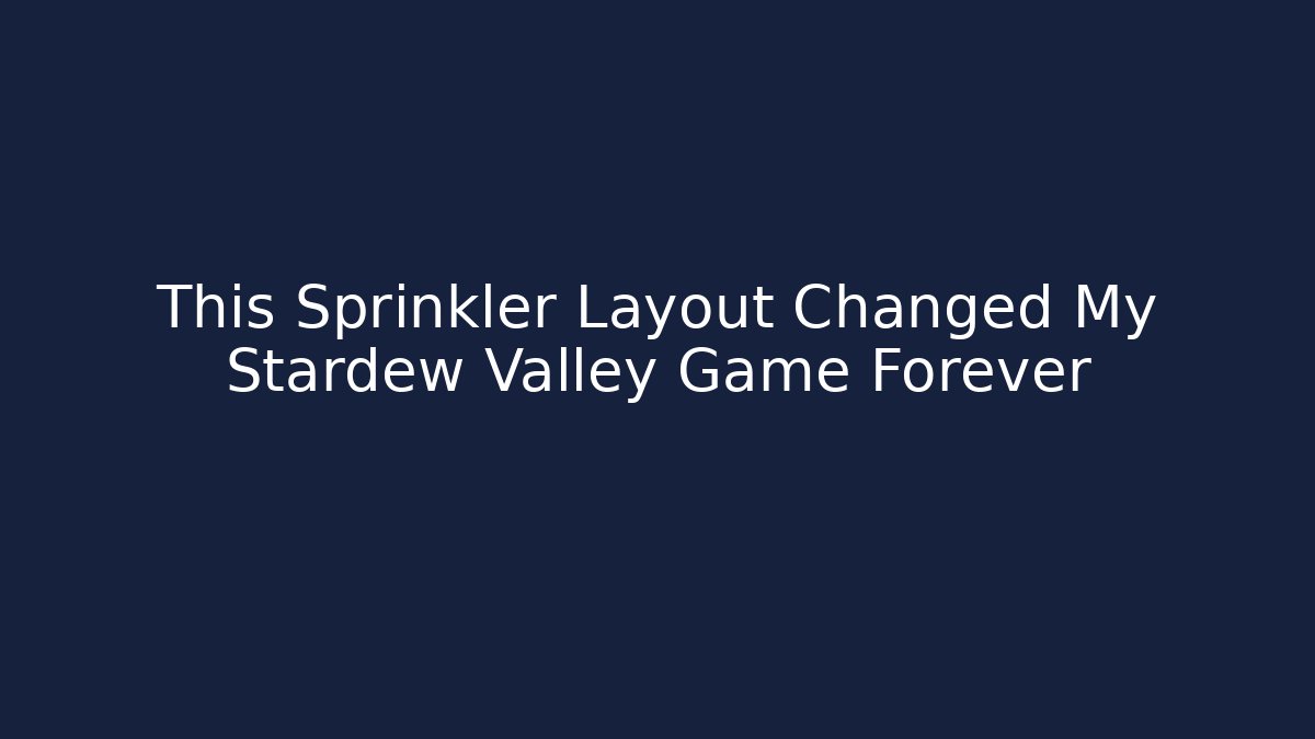 This Sprinkler Layout Changed My Stardew Valley Game Forever