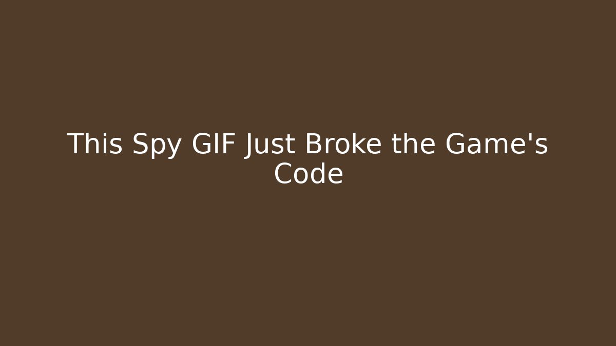 This Spy GIF Just Broke the Game's Code