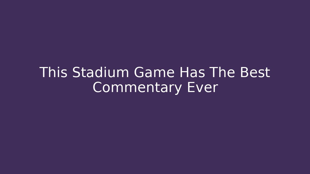 This Stadium Game Has The Best Commentary Ever