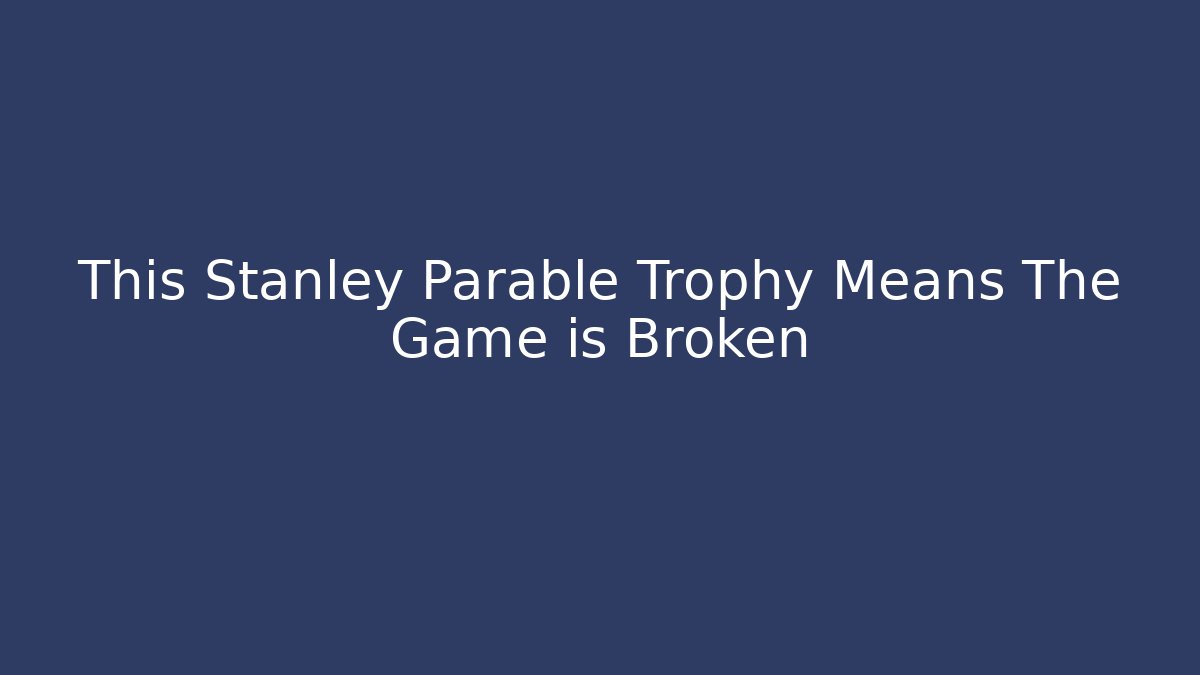 This Stanley Parable Trophy Means The Game is Broken