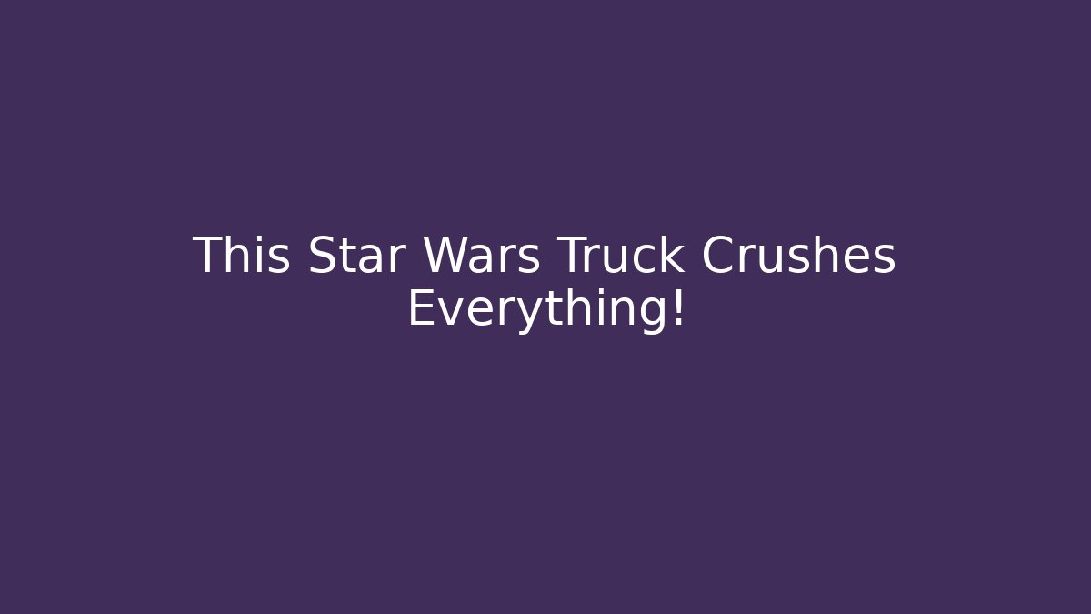 This Star Wars Truck Crushes Everything!