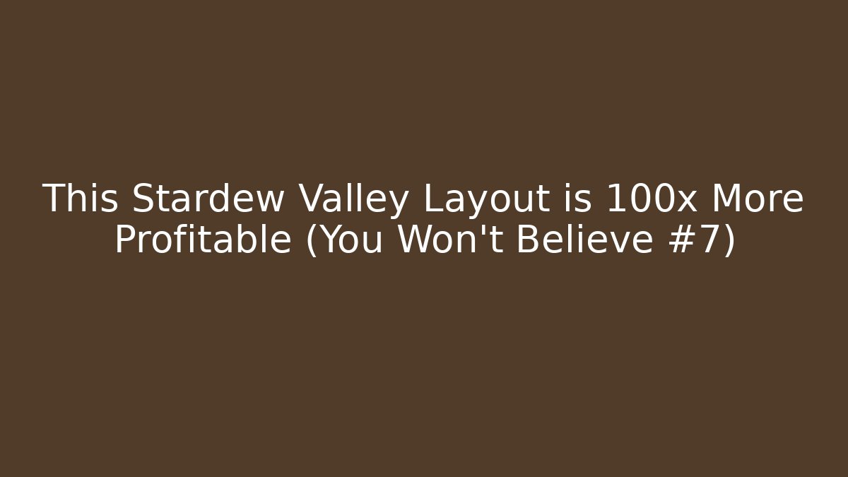 This Stardew Valley Layout is 100x More Profitable (You Won't Believe #7)