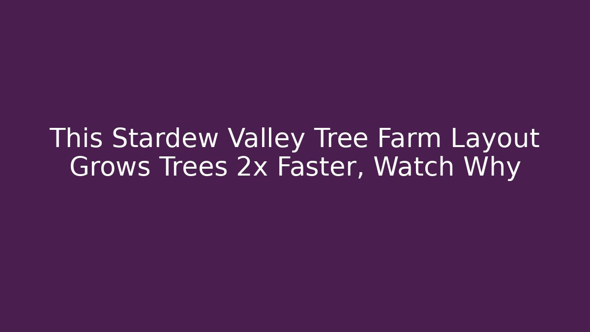 This Stardew Valley Tree Farm Layout Grows Trees 2x Faster, Watch Why