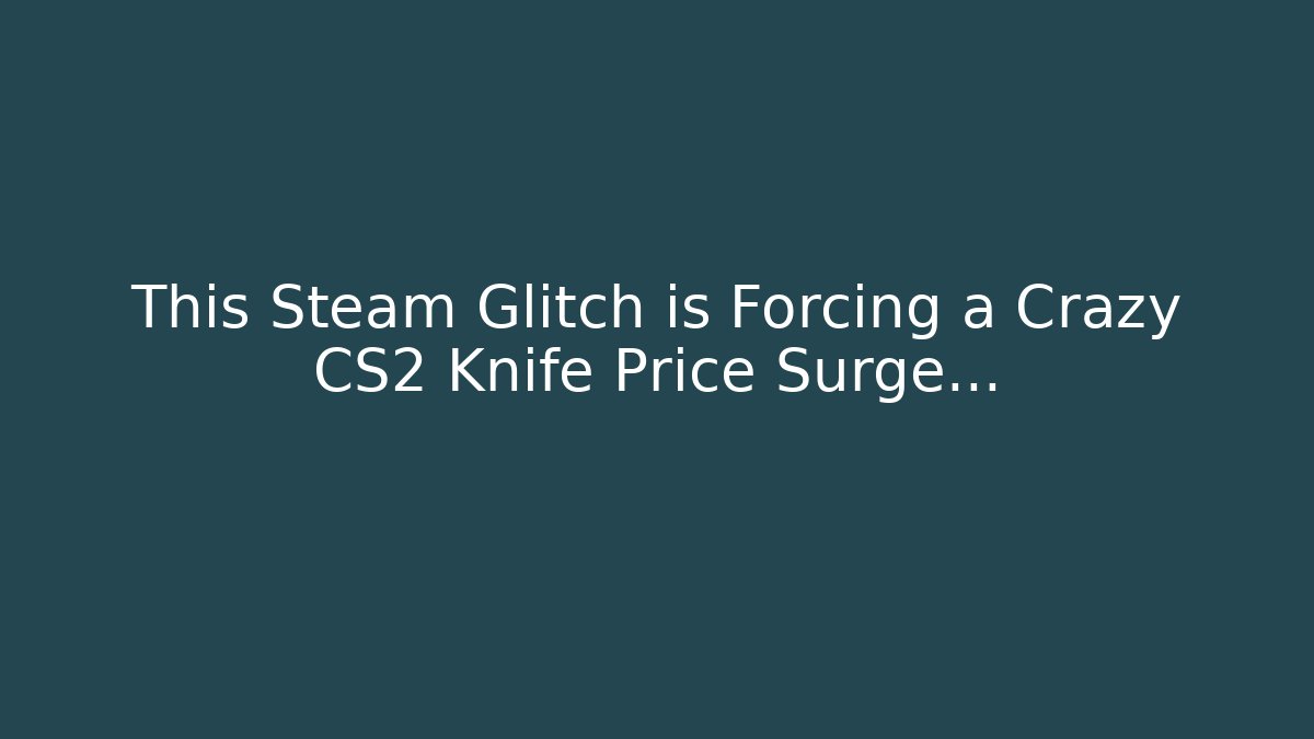 This Steam Glitch is Forcing a Crazy CS2 Knife Price Surge…