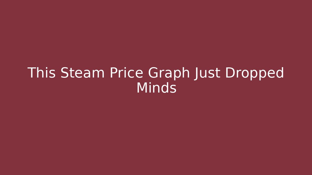 This Steam Price Graph Just Dropped Minds - The Family Holidays