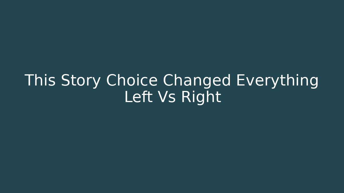 This Story Choice Changed Everything Left Vs Right