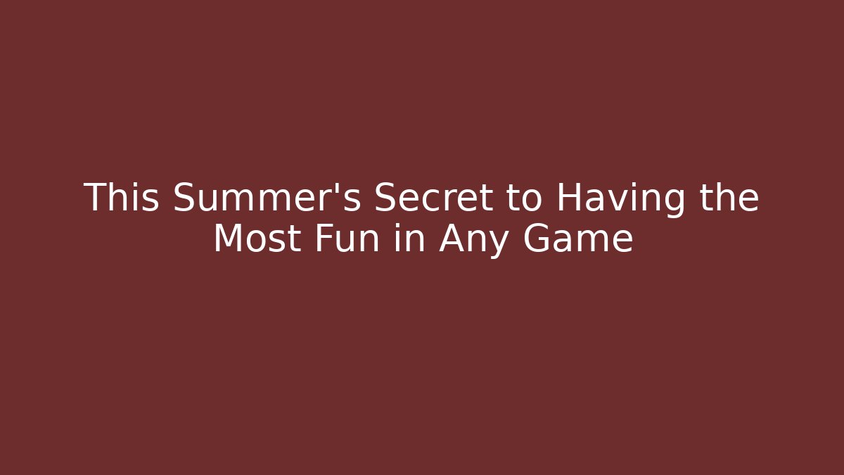 This Summer’s Secret to Having the Most Fun in Any Game - The Family Holidays