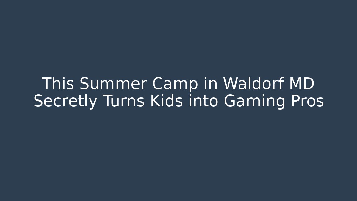 This Summer Camp in Waldorf MD Secretly Turns Kids into Gaming Pros