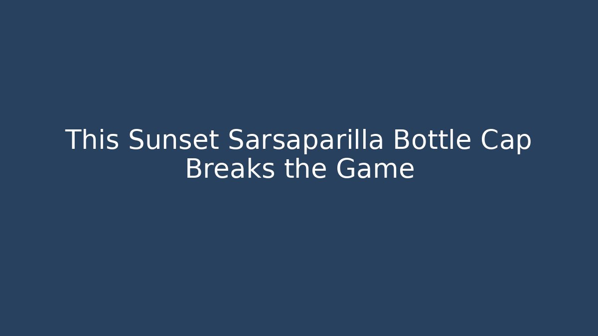 This Sunset Sarsaparilla Bottle Cap Breaks the Game