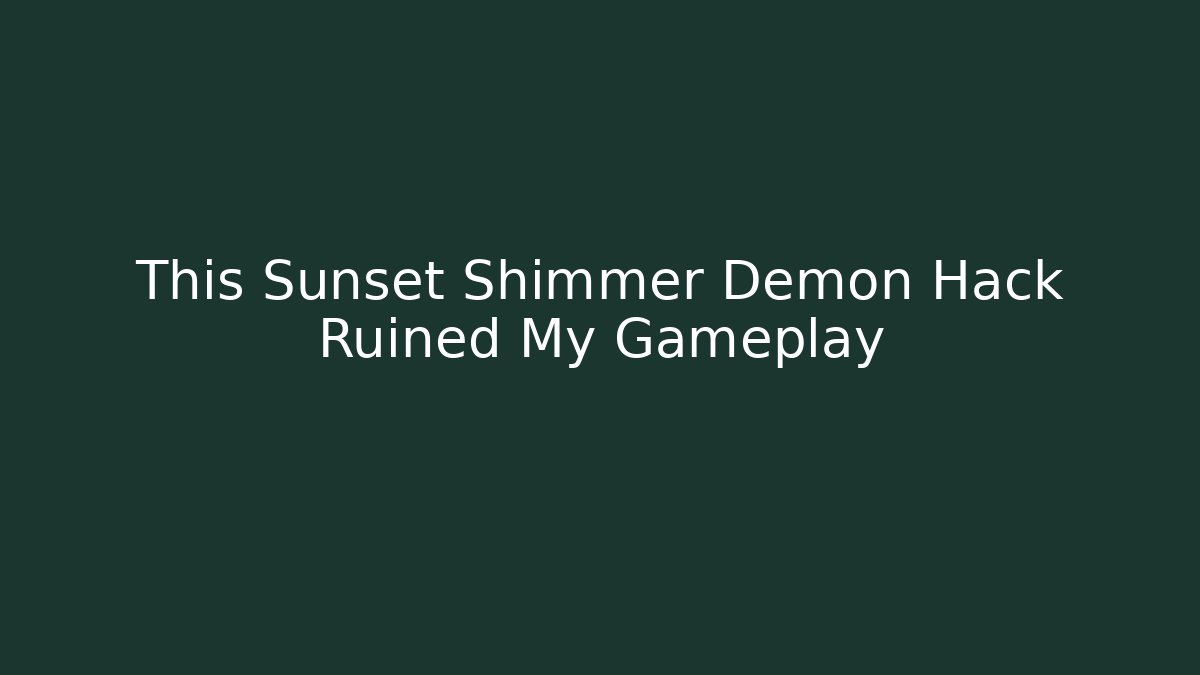 This Sunset Shimmer Demon Hack Ruined My Gameplay